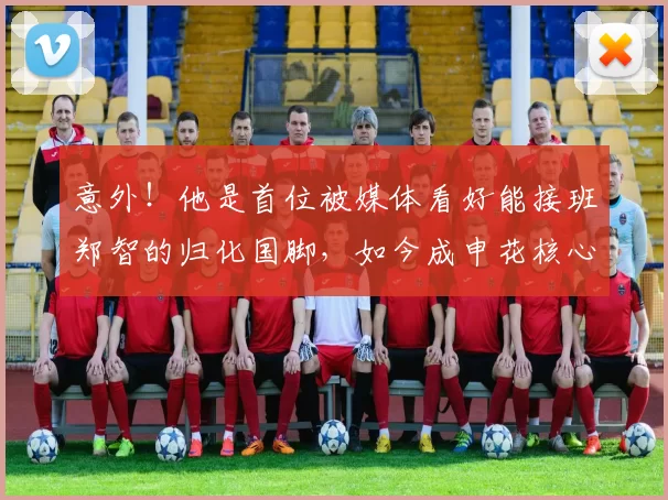 意外！他是首位被媒体看好能接班郑智的归化国脚，如今成申花核心