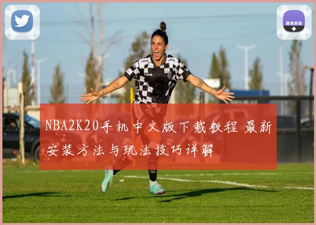 NBA2K20手机中文版下载教程 最新安装方法与玩法技巧详解