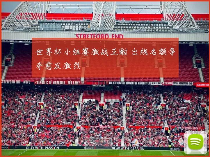 世界杯小组赛激战正酣 出线名额争夺愈发激烈
