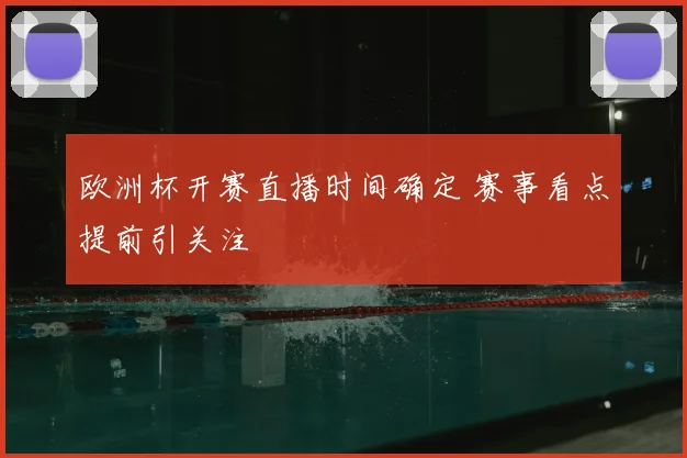 欧洲杯开赛直播时间确定 赛事看点提前引关注
